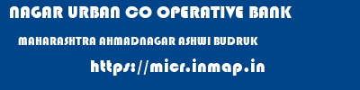 NAGAR URBAN CO OPERATIVE BANK  MAHARASHTRA AHMADNAGAR ASHWI BUDRUK   micr code
